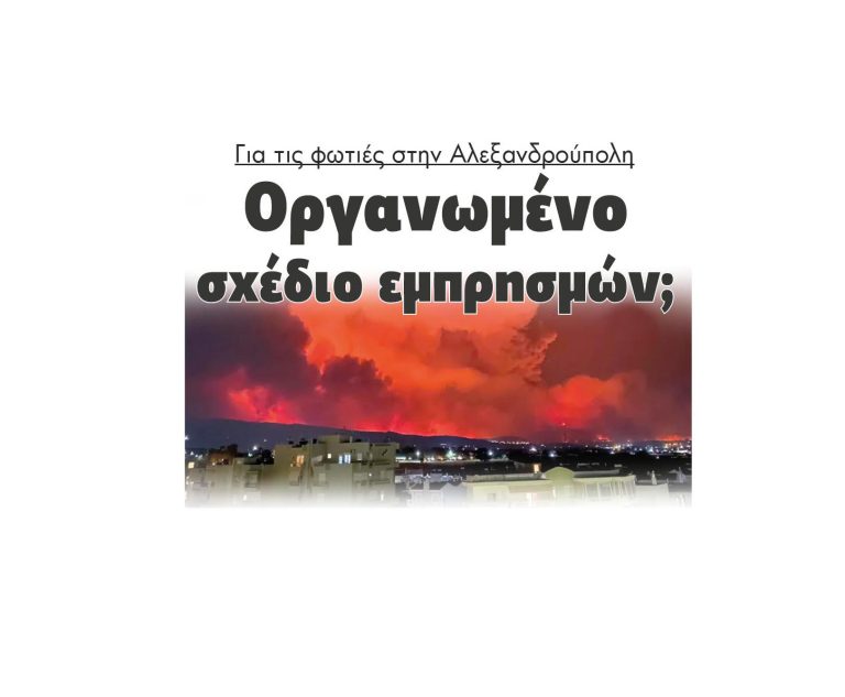 Για τις φωτιές στην Αλεξανδρούπολη Οργανωμένο σχέδιο εμπρησμών;